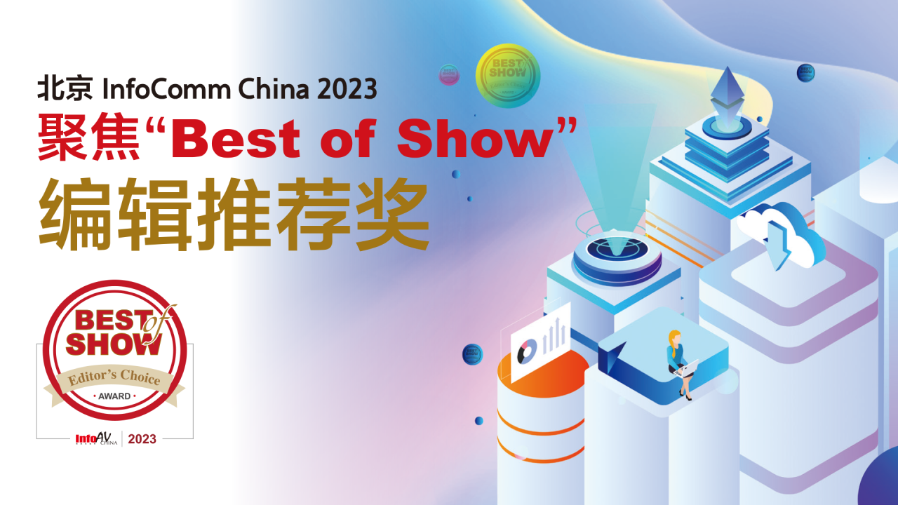 【重磅揭晓】北京InfoComm China 2023 “Best of Show”编辑推荐奖